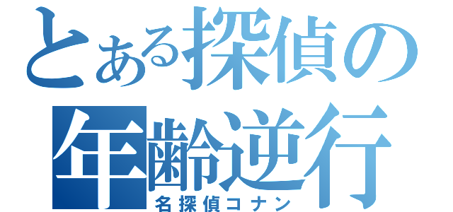 とある探偵の年齢逆行（名探偵コナン）