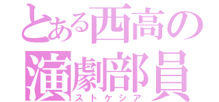 とある西高の演劇部員（ストケシア）