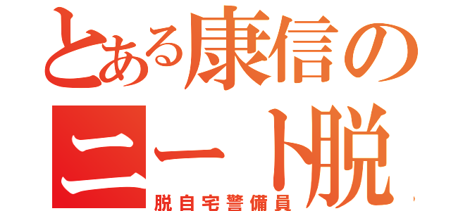 とある康信のニート脱出（脱自宅警備員）