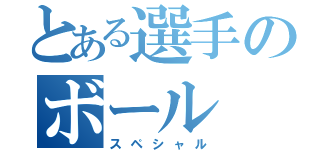 とある選手のボール（スペシャル）