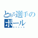 とある選手のボール（スペシャル）