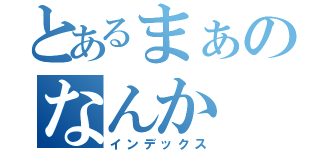 とあるまぁのなんか（インデックス）