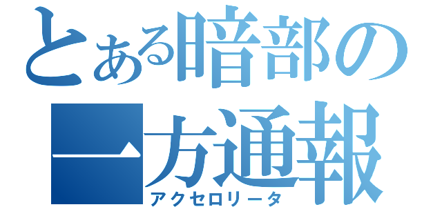 とある暗部の一方通報（アクセロリータ）