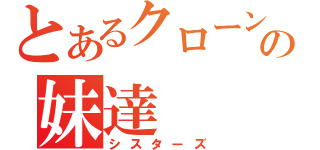 とあるクローンの妹達（シスターズ）