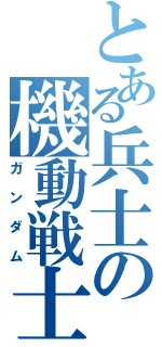 とある兵士の機動戦士（ガンダム）