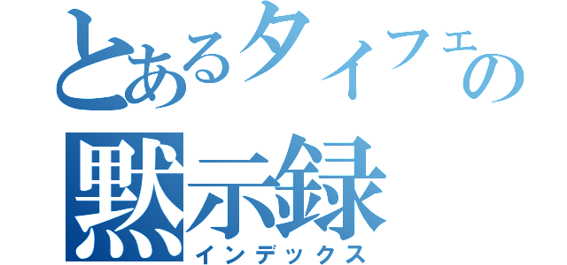 とあるタイフェスの黙示録（インデックス）