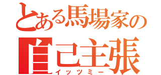 とある馬場家の自己主張（イッツミー）