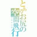 とあるお尻の空間飛行（フライング）