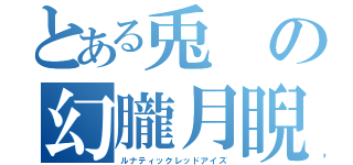 とある兎の幻朧月睨（ルナティックレッドアイズ）