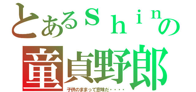 とあるｓｈｉｎの童貞野郎（子供のままって意味だ・・・・）