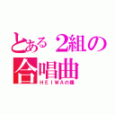 とある２組の合唱曲（ＨＥＩＷＡの鐘）