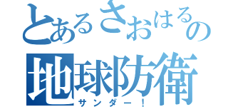 とあるさおはるの地球防衛軍（サンダー！）