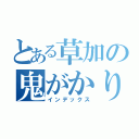 とある草加の鬼がかり（インデックス）