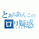 とあるあんこのロリ疑惑（ショタも可）