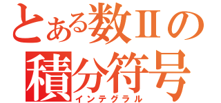 とある数Ⅱの積分符号（インテグラル）