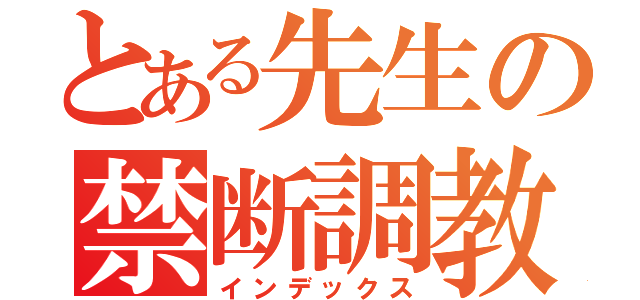 とある先生の禁断調教（インデックス）