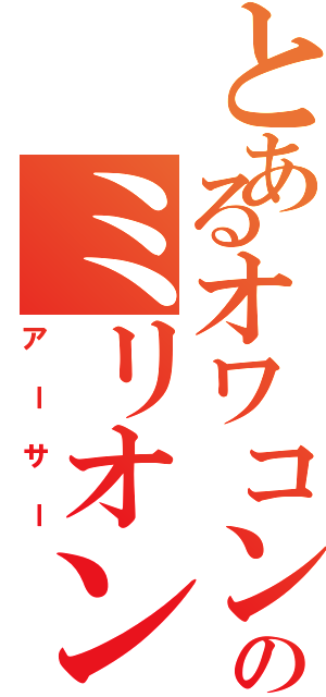 とあるオワコンのミリオン（アーサー）