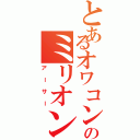 とあるオワコンのミリオン（アーサー）