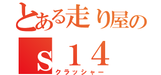 とある走り屋のｓ１４（クラッシャー）