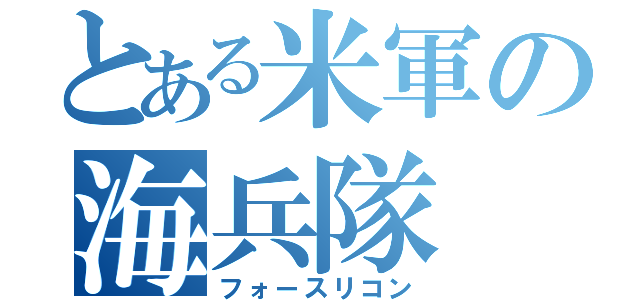 とある米軍の海兵隊（フォースリコン）