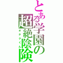 とある学園の超絶陰険（オタクくん）