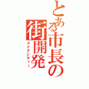 とある市長の街開発（メイクシティー）