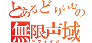 とあるどりいむ☆の無限声域（∞ヴォイス）