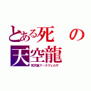 とある死の天空龍（死天龍アークヴェルザ）