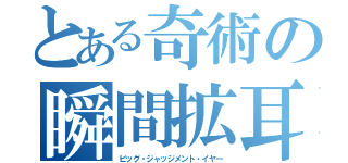 とある奇術の瞬間拡耳（ビッグ・ジャッジメント・イヤー）