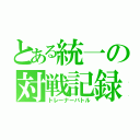 とある統一の対戦記録（トレーナーバトル）