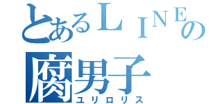 とあるＬＩＮＥの腐男子（ユリロリス）