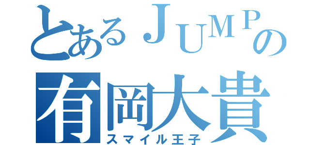 とあるＪＵＭＰの有岡大貴（スマイル王子）