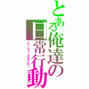 とある俺達の日常行動（かったりーだるいわー）