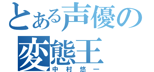 とある声優の変態王（中村悠一）