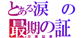 とある涙の最期の証（卒業証書）