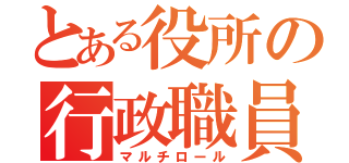 とある役所の行政職員（マルチロール）