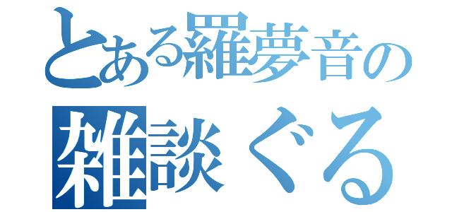 とある羅夢音の雑談ぐる（）