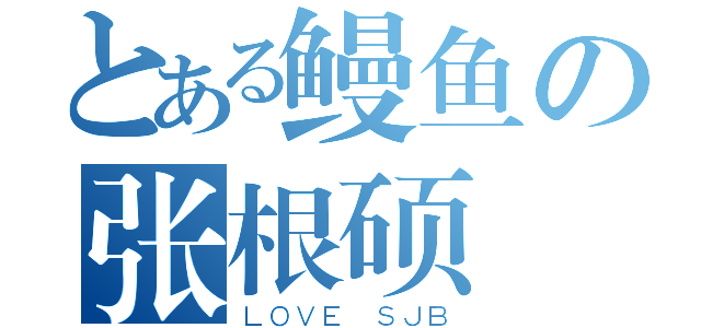 とある鳗鱼の张根硕（ＬＯＶＥ ＳＪＢ）