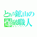 とある鉱山の爆破職人（クリーパー）