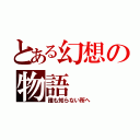 とある幻想の物語（誰も知らない所へ）