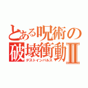 とある呪術の破壊衝動Ⅱ（デストインパルス）