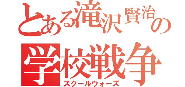 とある滝沢賢治の学校戦争（スクールウォーズ）