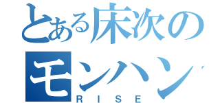 とある床次のモンハン（ＲＩＳＥ）