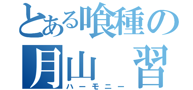 とある喰種の月山　習（ハーモニー）