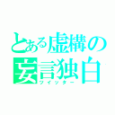 とある虚構の妄言独白（ツイッター）