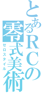 とあるＲＣの零式美術Ⅱ（ゼロスタイル）