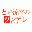 とある涼宮のツンデレ（照れ隠し）