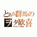 とある群馬のヲタ歓喜（プラオレ！を放送）