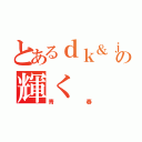 とあるｄｋ＆ｊｋの輝く（青春）