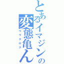 とあるイマジンの変態亀ん（ウラタロス）